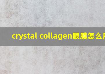 crystal collagen眼膜怎么用